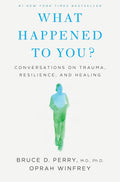 What Happened to You?: Conversations on Trauma, Resilience, and Healing by Oprah Winfrey