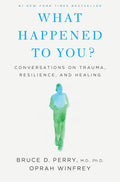 What Happened to You?: Conversations on Trauma, Resilience, and Healing by Oprah Winfrey