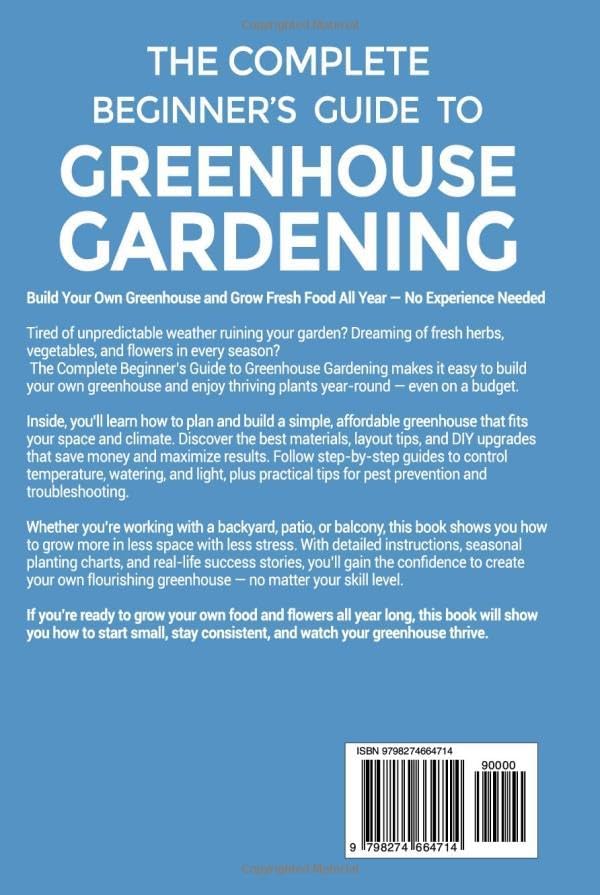 The Complete Beginner’s Guide to Greenhouse Gardening: A Step-by-Step Guide to Build Your First Greenhouse and Grow Fresh Vegetables, Herbs, and Flowers All Year Round on a Budget You Can Afford by David Harlow