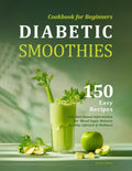Diabetic Smoothies Cookbook for Beginners: 150 Easy Recipes with Nutritional Information for Blood Sugar Balance, Healthy Lifestyle & Wellness by Helen Blum