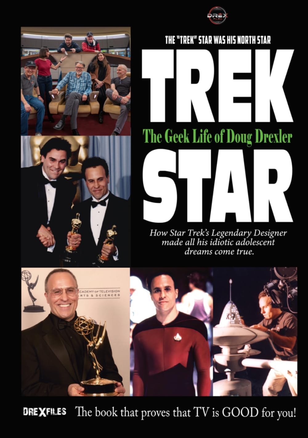 Trek Star: The Geek Life of Doug Drexler - How Star Trek's Legendary Designer Made All of His Idiotic Adolescent Dreams Come True by Doug Drexler