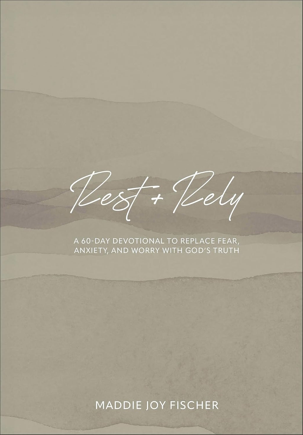 Rest + Rely: A 60-Day Devotional to Replace Fear, Anxiety, and Worry with God's Truth (Daily Inspiration for Young Christian Women, College, Teen Girls) by Maddie Joy Fischer