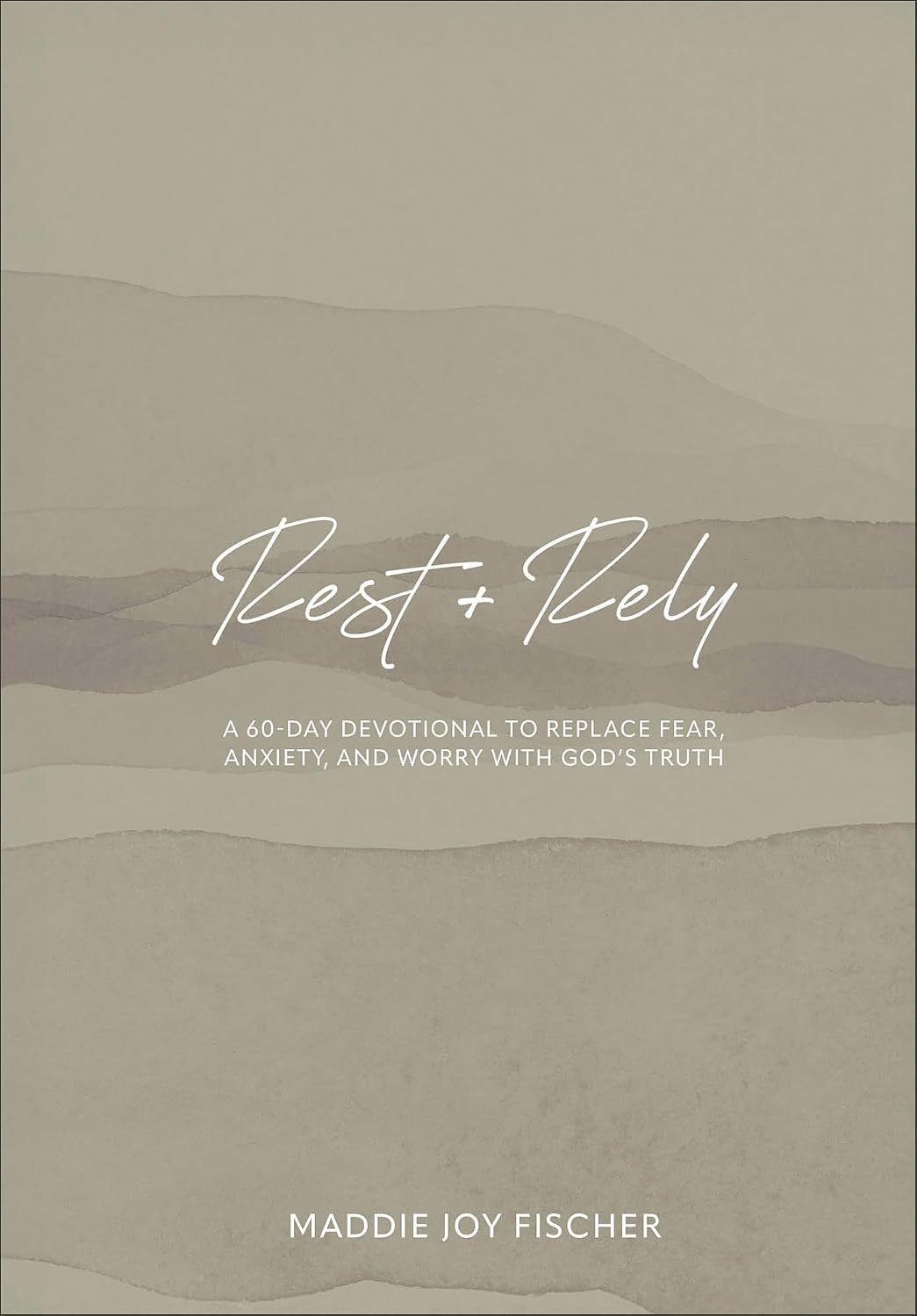 Rest + Rely: A 60-Day Devotional to Replace Fear, Anxiety, and Worry with God's Truth (Daily Inspiration for Young Christian Women, College, Teen Girls) by Maddie Joy Fischer