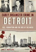 Early Organized Crime in Detroit: Vice, Corruption and the Rise of the Mafia (True Crime) by James Buccellato