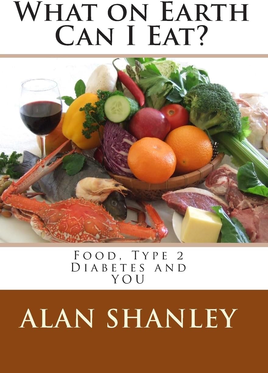 What on Earth Can I Eat?: Food, Type 2 Diabetes and YOU by Alan Shanley
