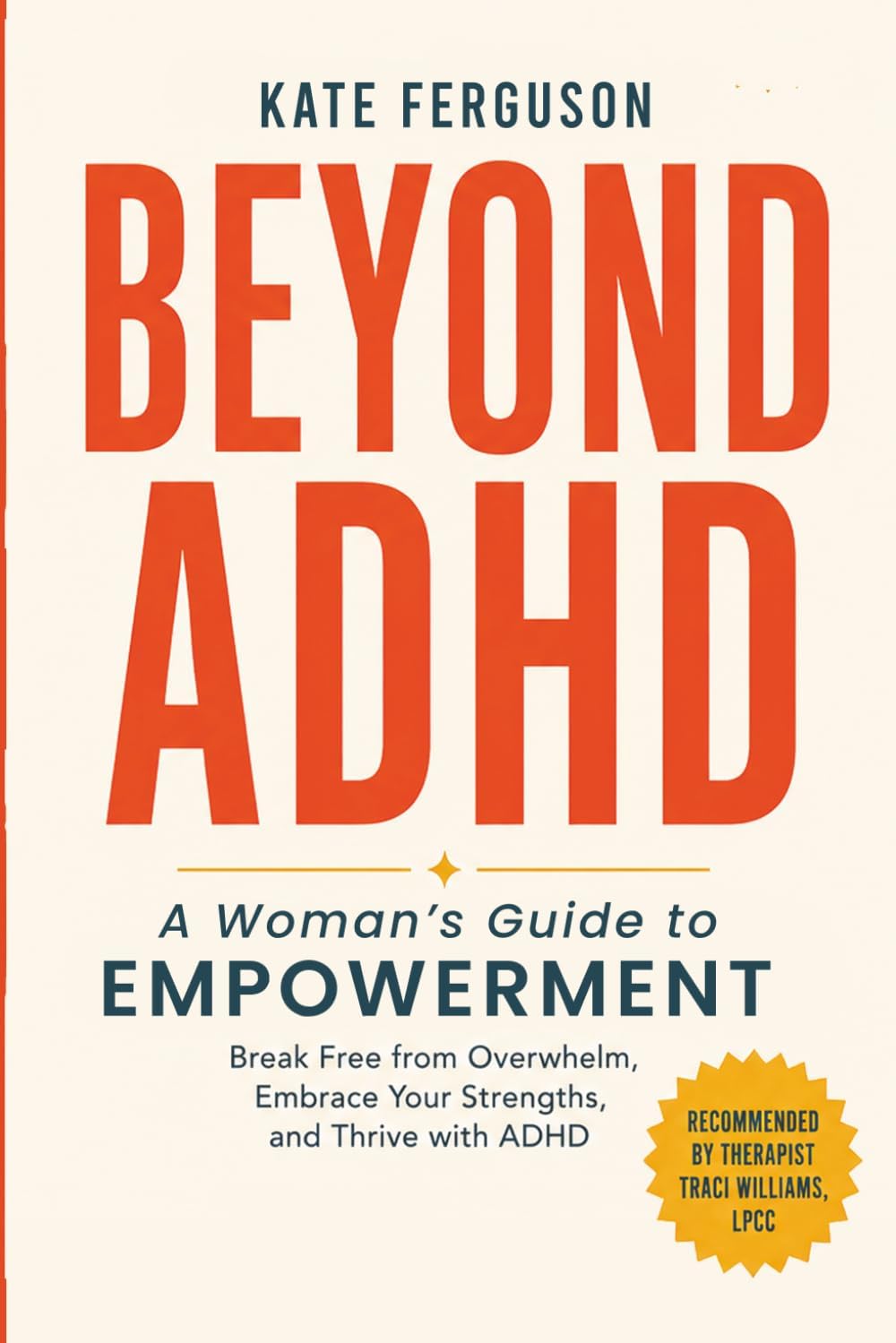 Beyond ADHD: A Woman’s Guide to Empowerment. Breaking Free From Self-Doubt and Overwhelm, Embracing Your Unique Strengths With Practical Strategies for Everyday Life. by Kate Ferguson