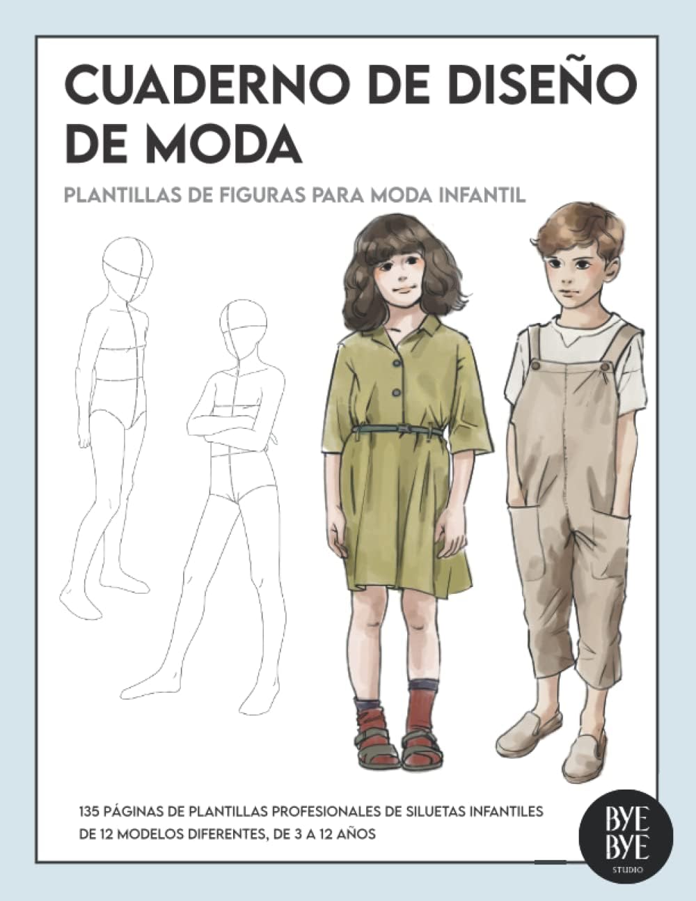 CUADERNO DE DISEÑO DE MODA - plantillas de figuras para moda infantil: 135 páginas de plantillas profesionales de SILUETas infantiles DE 12 MODELOS diferentes, de 3 a 12 años (Spanish Edition) by Studio Bye Bye