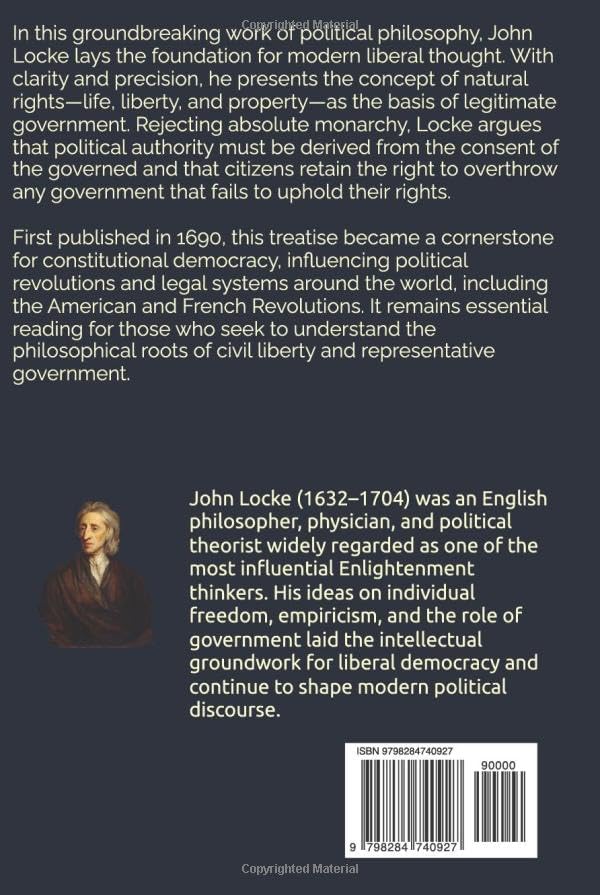 Second Treatise of Government: An influential work of political philosophy exploring liberty, property rights, natural law, and the foundations of just and limited civil government by John Locke