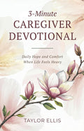 3-Minute Caregiver Devotional: Daily Hope and Comfort When Life Feels Heavy by Taylor Ellis