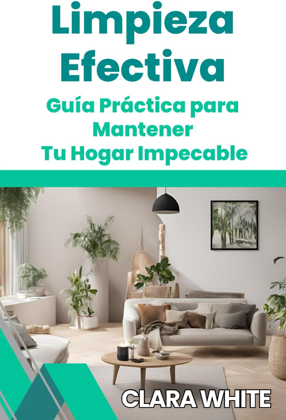 LIMPIEZA EFECTIVA: GUÍA PRÁCTICA PARA MANTENER TU HOGAR IMPECABLE (Spanish Edition) by CLARA WHITE