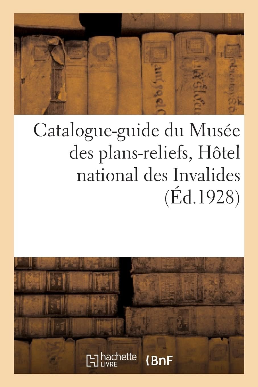 Catalogue-Guide Du Musée Des Plans-Reliefs, Hôtel National Des Invalides (French Edition) by Collectif
