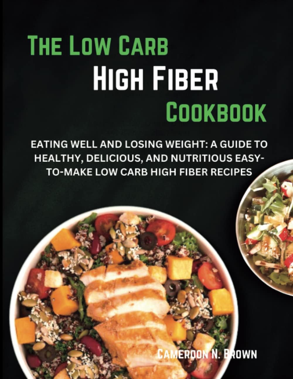 THE LOW CARB HIGH FIBER COOKBOOK: EATING WELL AND LOSING WEIGHT: A GUIDE TO HEALTHY, DELICIOUS, AND NUTRITIOUS EASY-TO-MAKE LOW CARB HIGH FIBER ... Mediterranean & Meal Planning Edition.) by Cameroon N. Brown