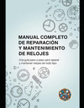 Manual Completo de Reparación y Mantenimiento de Relojes: Una guía paso a paso para reparar y mantener relojes de todo tipo (Spanish Edition) by Last Chance
