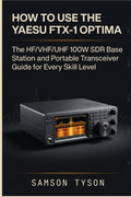 How to Use the YAESU FTX-1 Optima: The HF/VHF/UHF 100W SDR Base Station and Portable Transceiver Guide for Every Skill Level by SAMSON TYSON