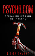 Psycho.com: serial killers on the internet: True crime stories of psychopaths who became online sensations (Tangled Webs True Crime) by Eileen Ormsby
