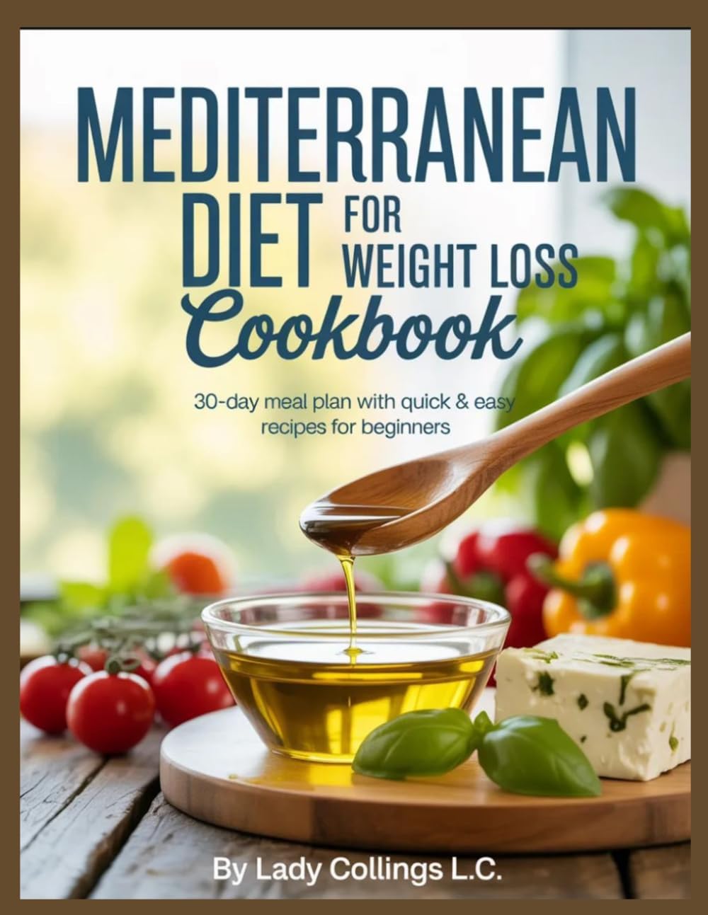 MEDITERRANEAN DIET FOR WEIGHT LOSS COOKBOOK: 30-day meal plan with quick and easy recipes for beginners by LADY COLLINGS L.C