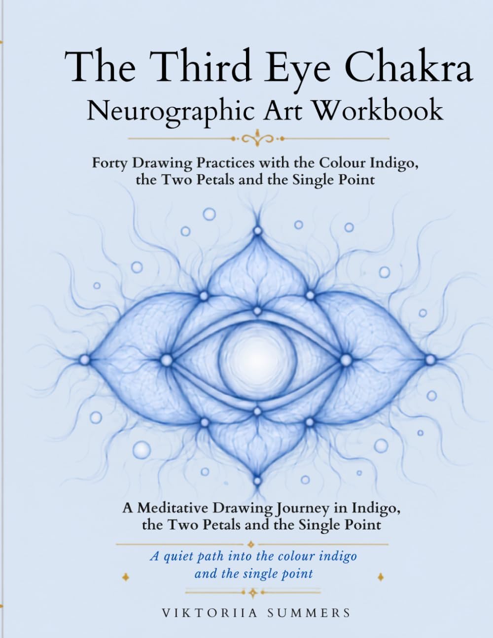 The Third Eye Chakra Neurographic Art Workbook: Forty Drawing Practices with the Colour Indigo, the Two Petals and the Single Point by Viktoriia Summers