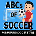 ABCs of Soccer: A Fun Alphabet Book for Little Soccer Fans and Future Soccer Stars (Alphabet Explorers) by Little Acorn Press