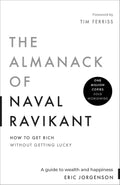 The Almanack of Naval Ravikant: A Guide to Wealth and Happiness by Eric Jorgenson
