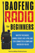 Baofeng Radio for Beginners: Master the Basics, Handle Issues Like a Pro, and Stay Connected and Compliant Wherever You Go by VentureWise Publications