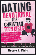 Dating Devotional for Christian Teen Girls: Daily Practical Biblical Guidance on How to Prepare and Be Ready for Relationships That Honor God by Brene E. Dish