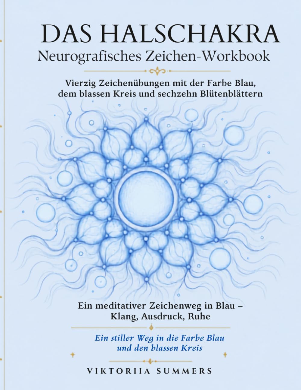 Das Halschakra Neurografisches Zeichen-Workbook: Vierzig Zeichenübungen mit der Farbe Blau, dem blassen Kreis und sechzehn Blütenblättern (German Edition) by Viktoriia Summers