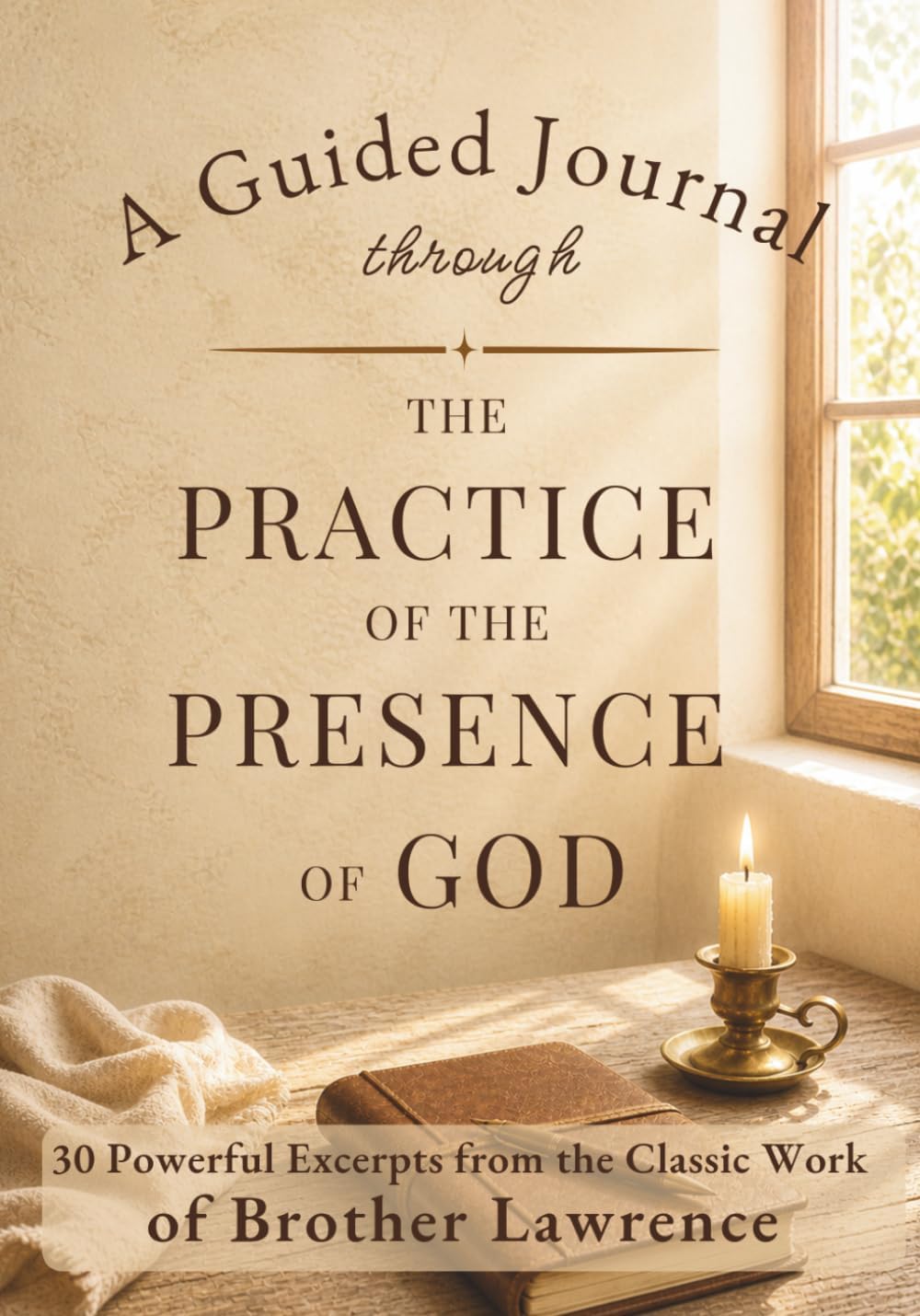 The Practice of the Presence of God | A Guided Journal & Daily Devotional for Spiritual Growth: 30 Powerful Excerpts from the Classic Work of Brother Lawrence by Darlington Flower Co