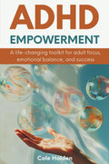 ADHD Empowerment: A Life-Changing Toolkit for Adult Focus, Emotional Balance, and Success by Cole Holden