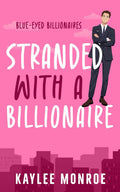 Stranded with the Billionaire: Enemies to Lovers (Reid Brothers: Blue-Eyed Billionaires) by Kaylee Monroe