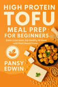 HIGH PROTEIN TOFU MEAL PREP FOR BEGINNERS: Batch Cook Once, Eat Healthy All Week with Plant-Based Power (The Tofu Kitchen Essentials Series) by Pansy Edwin