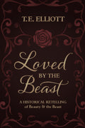 Loved by the Beast: A Historical Retelling of Beauty and the Beast (The Beast's Legacy) by T.E. Elliott