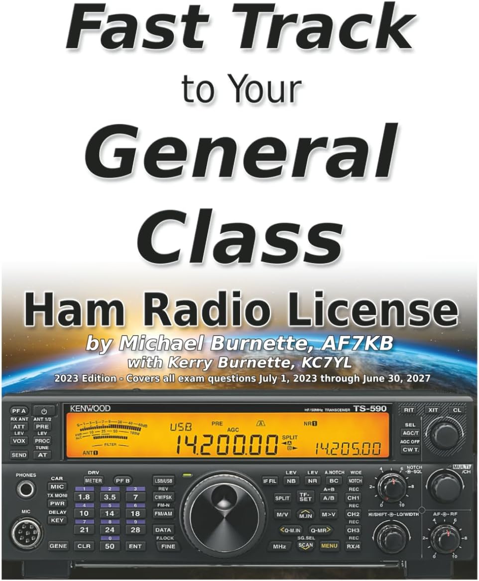 The Fast Track to Your General Class Ham Radio License: Comprehensive preparation for all FCC General Class Exam Questions July 1, 2023 through June 30, 2027 by Michael Burnette AF7KB