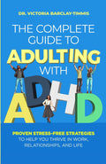The Complete Guide to Adulting with ADHD: Proven Stress-Free Strategies to Help you Thrive in Work, Relationships, and Life by Dr. Victoria Barclay-Timmis