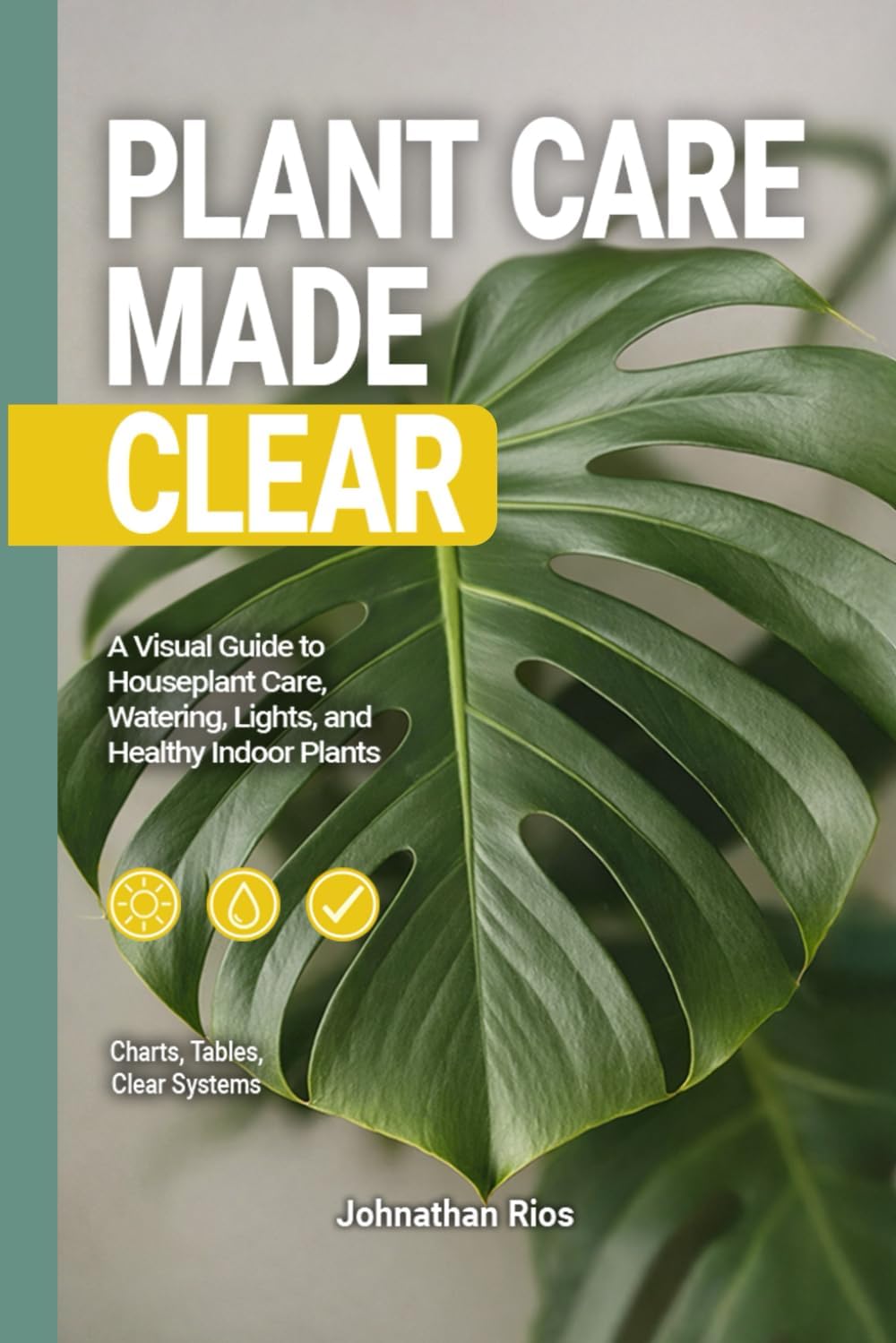 Plant Care Made Clear: A Visual Guide to Houseplant Care, Watering, Light, and Healthy Indoor Plants by Johnathan Rios