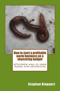 How to start a profitable worm business on a shoestring budget: Affordable ways to make money with earthworms by Mr. Stephan Kloppert