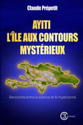AYITI : L’ÎLE AUX CONTOURS MYSTÉRIEUX: Rencontre entre la science et le mysticisme (French Edition) by Claude Prépetit