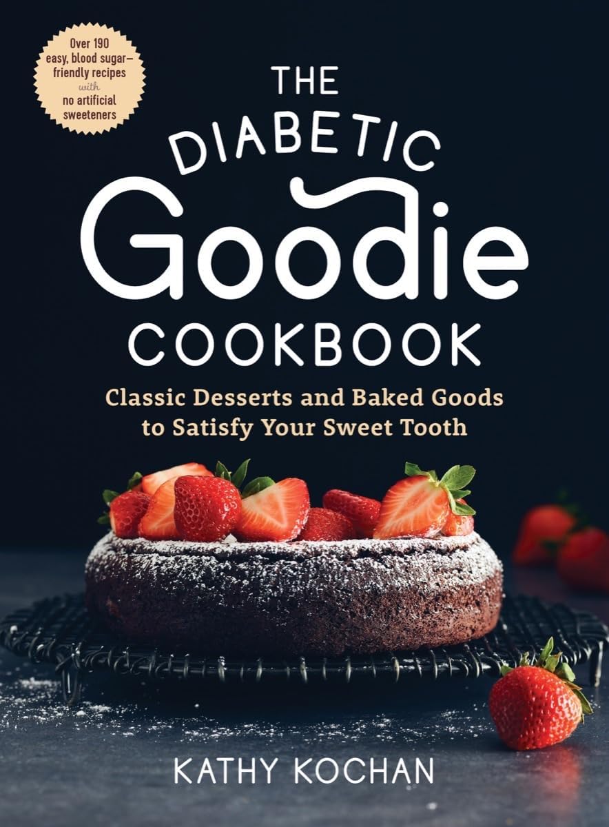 The Diabetic Goodie Cookbook: Classic Desserts and Baked Goods to Satisfy Your Sweet Tooth―Over 190 Easy, Blood-Sugar-Friendly Recipes with No Artificial Sweeteners by Kathy Kochan