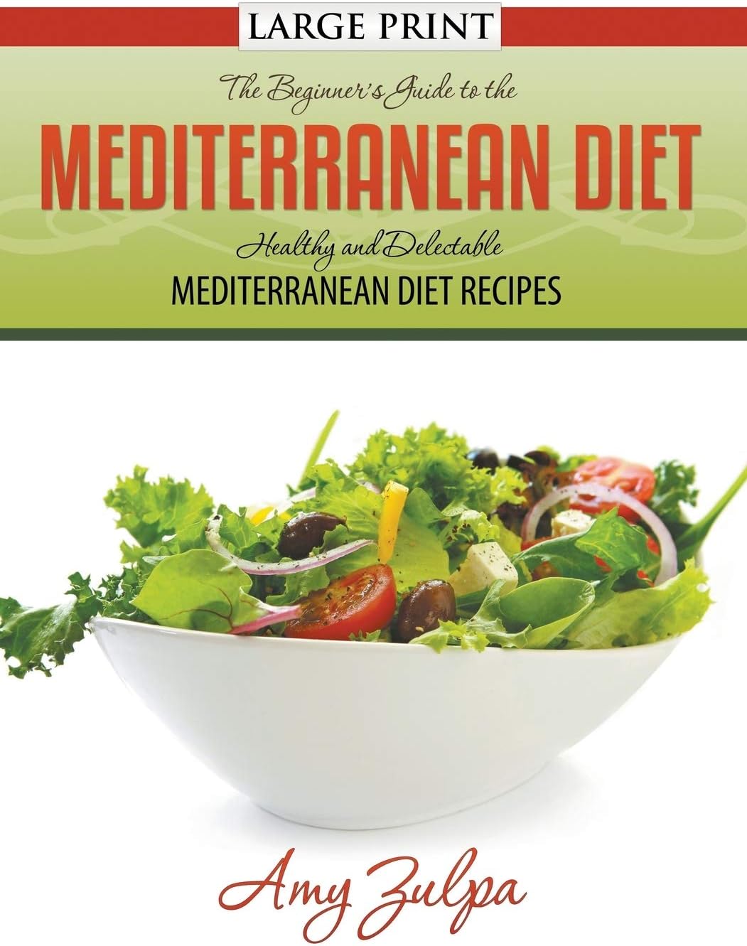 The Beginner's Guide to the Mediterranean Diet: Healthy and Delectable Mediterranean Diet Recipes by Amy Zulpa