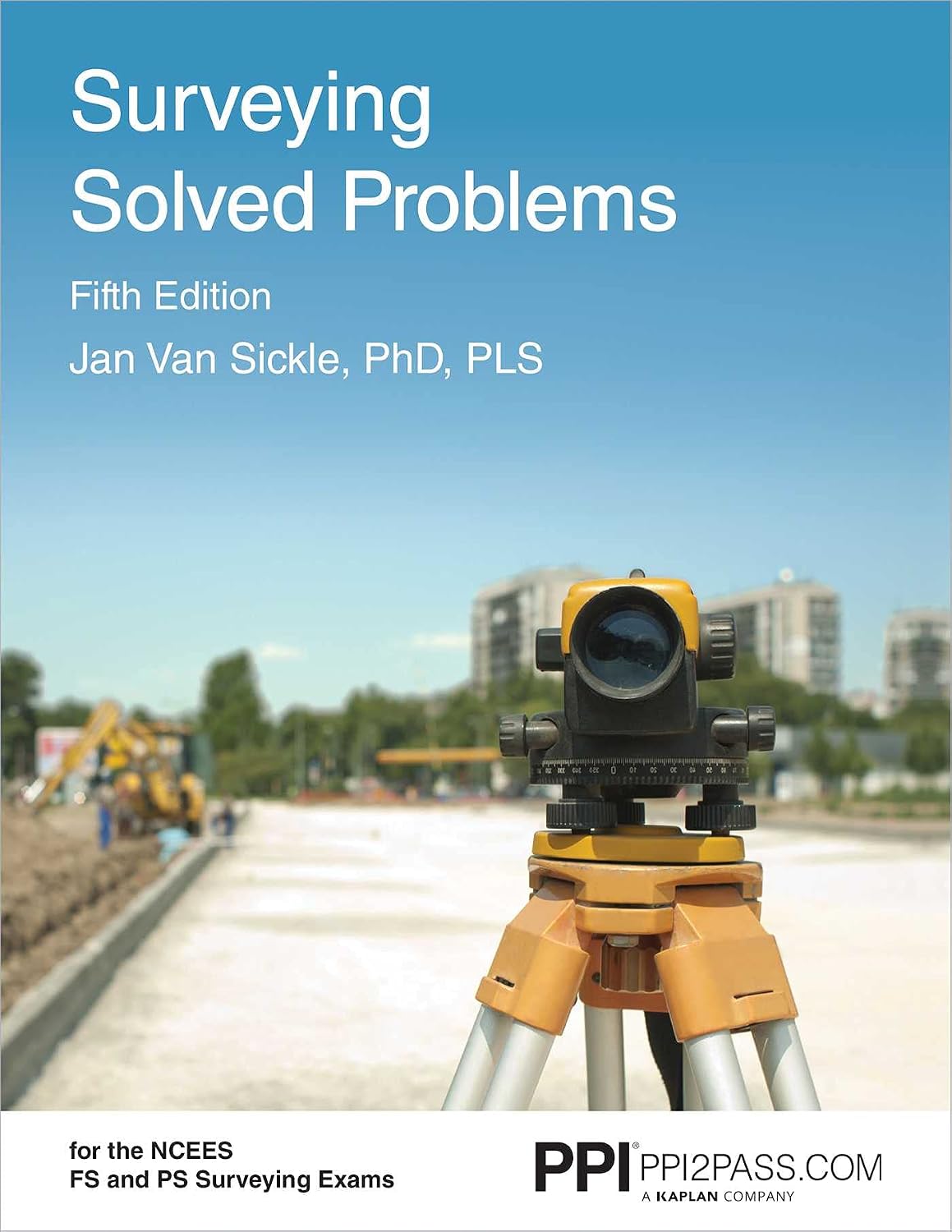 PPI Surveying Solved Problems, 5th Edition – Comprehensive Practice Guide with More Than 900 Problems for the FS and PS Survey Exams by Jan Van Sickle PLS
