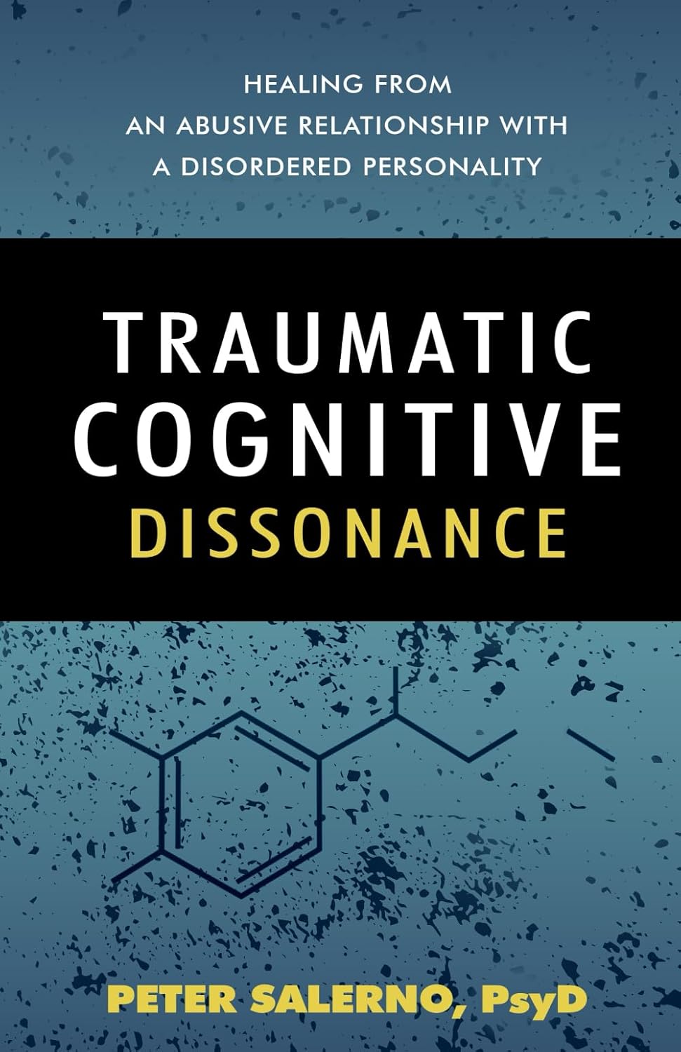Traumatic Cognitive Dissonance: Healing From An Abusive Relationship With A Disordered Personality by Peter Salerno PsyD