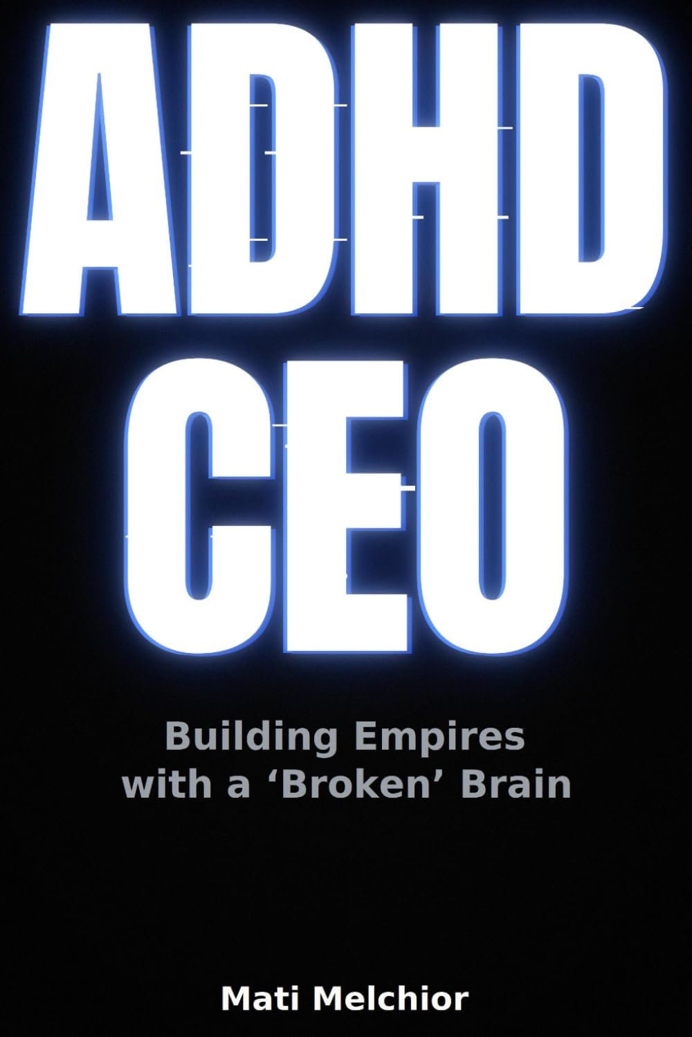 ADHD CEO: Building Empires with a "Broken" Brain by Mati Melchior