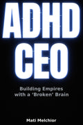 ADHD CEO: Building Empires with a "Broken" Brain by Mati Melchior