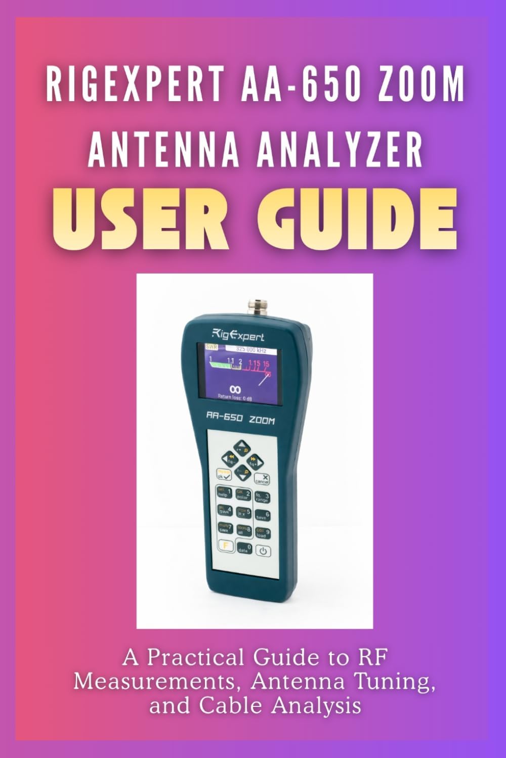RigExpert AA-650 Zoom Antenna Analyzer User Guide by Cobbie T. Ham