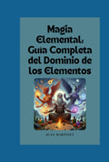 "Magia Elemental: Guía Completa del Dominio de los Elementos" (Spanish Edition) by Juan Martinez