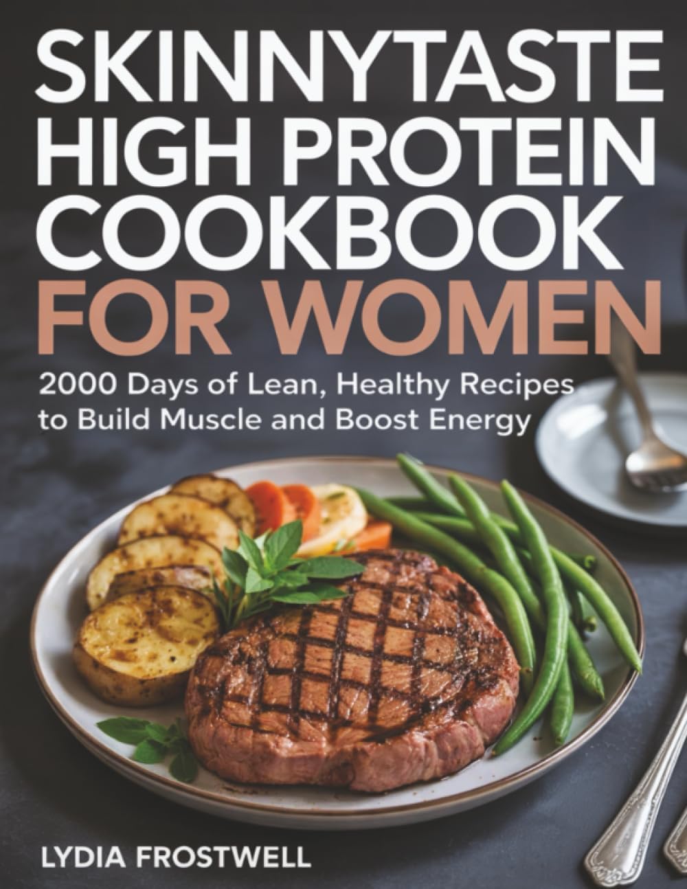 Skinnytaste High Protein Cookbook for Women: 2000 Days of Lean, Healthy Recipes to Build Muscle and Boost Energy by Lydia Frostwell