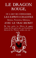 Le Dragon Rouge: Le Grand Grimoire - Ou l'Art de commander les Esprits Célestes, Aériens, Terrestres, Infernaux (French Edition) by Inconnu