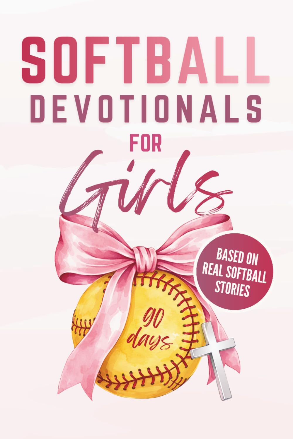 Softball Devotionals For Girls: 90 Days of Uplifting Devotions To Grow Strong Faith, a Positive Mindset, and Confidence On and Off The Field (One Minute Daily) by Jo Fowler