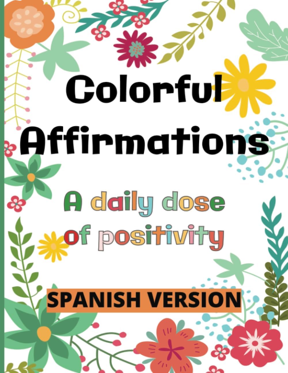 Colorful Affirmations - A daily dose of Positivity - Spanish Version, 8.5 inches x 11 inches: 50 Motivational Quotes Happy Affirmations in Spanish, ... para Colorear con Frases (Spanish Edition) by Yanina M
