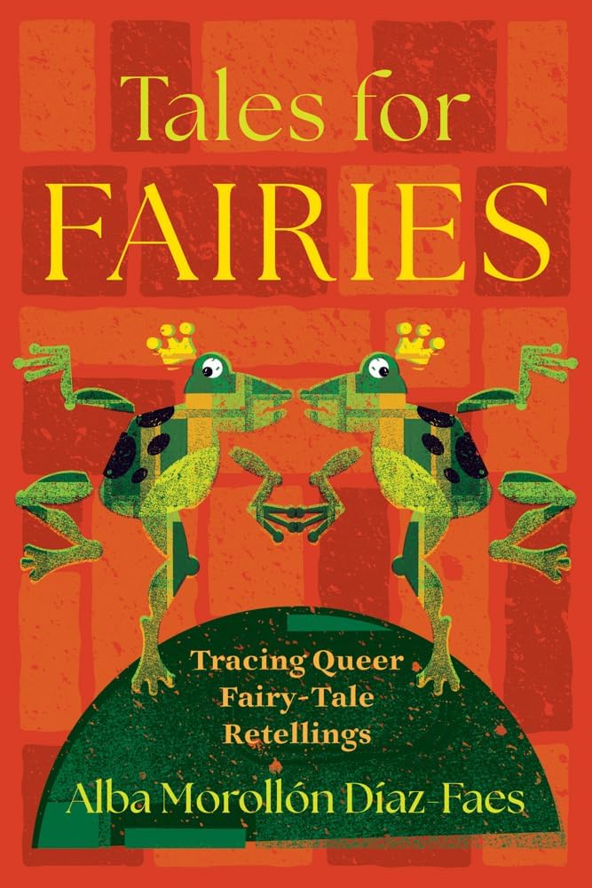 Tales for Fairies: Tracing Queer Fairy-Tale Retellings (The Donald Haase Series in Fairy-Tale Studies) by Alba Morollón Díaz-Faes
