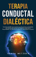 Terapia conductual dialéctica: Una guía de DBT para controlar las emociones, la ansiedad, los cambios de humor y el trastorno límite de la ... para reducir el estrés (Spanish Edition) by Heath Metzger
